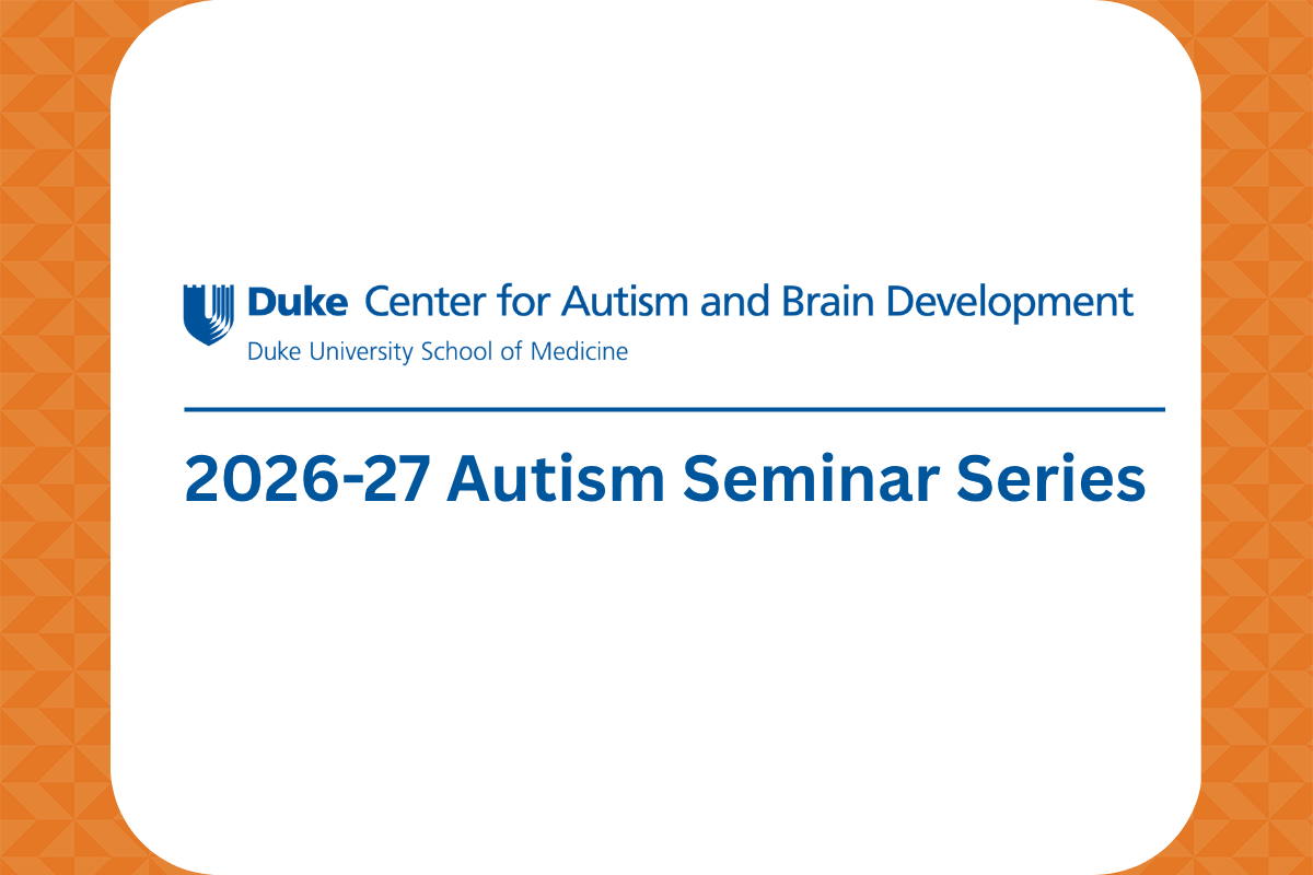 Duke Center for Autism logo with text "2026-27 Autism Seminar Series" ion a white square in front of an orange background